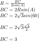 R=\frac{BC}{2sin(A)} \\BC=2Rsin(A)\\BC=2\sqrt{3} sin(60)\\ \\BC=2\sqrt{3} \frac{\sqrt{3} }{2} \\ \\BC=3