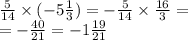 \frac{5}{14} \times ( - 5 \frac{1}{3} ) = - \frac{5}{14} \times \frac{16}{3} = \\ = - \frac{40}{21} = - 1 \frac{19}{21}