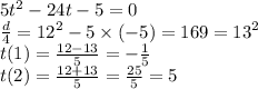 5 {t}^{2} - 24t - 5 = 0 \\ \frac{d}{4} = {12}^{2} - 5 \times ( - 5) = 169 = {13}^{2} \\ t(1) = \frac{12 - 13}{5} = - \frac{1}{5} \\ t(2) = \frac{12 + 13}{5} = \frac{25}{5} = 5