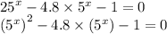 {25}^{x} - 4.8 \times { {5}^{x} } - 1 = 0 \\ ( { {5}^{x} )}^{2} - 4.8 \times ( {5}^{x} ) - 1 = 0 \\