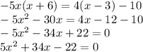 - 5x(x + 6) = 4(x - 3) - 10 \\ - 5 {x}^{2} - 30x = 4x - 12 - 10 \\ - 5 {x}^{2} - 34x + 22 = 0 \\ 5 {x}^{2} + 34x - 22 = 0