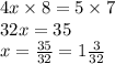 4x \times 8 = 5 \times 7 \\ 32x = 35 \\ x = \frac{35}{32} = 1 \frac{3}{32}
