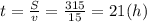 t=\frac{S}{v} = \frac{315}{15} = 21 (h)