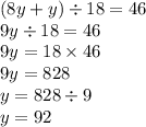 (8y + y) \div 18 = 46 \\ 9y \div 18 = 46 \\ 9y = 18 \times 46 \\ 9y = 828 \\ y = 828 \div 9 \\ y = 92