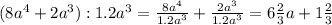 (8a^{4} +2a^{3} ):1.2a^{3} =\frac{8a^{4} }{1.2a^{3}} +\frac{2a^{3} }{1.2a^{3} } =6 \frac{2}{3} a+1\frac{2}{3}