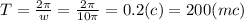 T=\frac{2\pi }{w} =\frac{2\pi }{10\pi } =0.2 (c)=200 (mc)