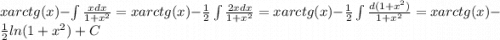xarctg(x) - \int\limits \frac{xdx}{1 + {x}^{2} } = xarctg(x) - \frac{1}{2} \int\limits \frac{2xdx}{1 + {x}^{2} } = xarctg(x) - \frac{1}{2} \int\limits \frac{d(1 + {x}^{2} )}{1 + {x}^{2} } = xarctg(x) - \frac{1}{2 } ln(1 + {x}^{2} ) + C