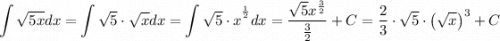 \displaystyle \int{\sqrt{5x}dx}=\int{\sqrt5\cdot\sqrt xdx}={\int{\sqrt5\cdot x}^{\frac{1}{2}}}dx=\frac{{\sqrt5{x^{\frac{3}{2}}}}}{{\frac{3}{2}}}+C=\frac{2}{3}\cdot\sqrt5\cdot{\left({\sqrt x}\right)^3}+C