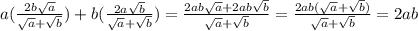 a( \frac{2b \sqrt{a} }{ \sqrt{a} + \sqrt{b} } ) + b( \frac{2a \sqrt{b} }{ \sqrt{a} + \sqrt{b} } ) = \frac{2ab \sqrt{a} + 2ab \sqrt{b} }{ \sqrt{a} + \sqrt{b} } = \frac{2ab( \sqrt{a} + \sqrt{b} )}{ \sqrt{a} + \sqrt{b} } = 2ab