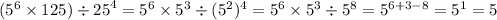 ( {5}^{6} \times 125) \div {25}^{4} = {5}^{6} \times {5}^{3} \div ( {5}^{2} ) ^{4} = {5}^{6} \times {5}^{3} \div {5}^{8} = {5}^{6 + 3 - 8} = {5}^{1} = 5