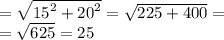 = \sqrt{ {15}^{2} + {20}^{2} } = \sqrt{225 + 400} = \\ = \sqrt{625} = 25