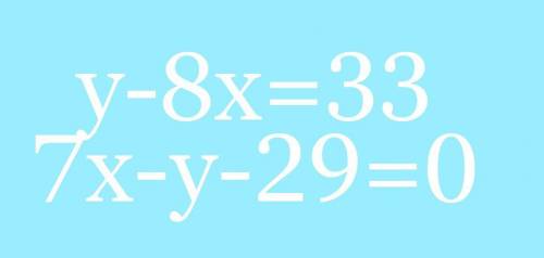 2)y-8x=-33,7 x - y=29​
