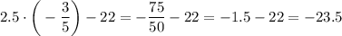 2.5\cdot\bigg(-\dfrac35\bigg)-22=-\dfrac{75}{50}-22=-1.5-22=-23.5