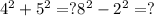 4^{2} +5^{2} =? 8^{2} -2^{2} =?