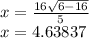 x = \frac{16 \sqrt{6 - 16} }{5} \\ x =4.63837
