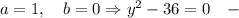 a=1, \quad b=0 \Rightarrow y^{2}-36=0 \quad -