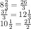 8\frac{2}{3} =\frac{26}{3} \\\frac{37}{3} =12\frac{1}{3} \\10\frac{1}{2} =\frac{21}{2}