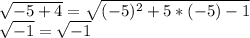 \sqrt{-5+4}=\sqrt{(-5)^2+5*(-5)-1}\\\sqrt{-1}= \sqrt{-1}