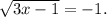 \sqrt{3x-1} =-1.
