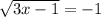 \sqrt{3x-1}=-1