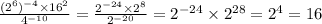 \frac{(2 {}^{6}) {}^{ - 4} \times 16 {}^{2} }{4 {}^{ - 10} } = \frac{2 {}^{ - 24} \times 2 {}^{8} }{2 {}^{ - 20} } = 2 {}^{ - 24} \times 2 {}^{28} = 2 {}^{4} = 16