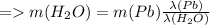 = m(H_2O) = m(Pb)\frac{\lambda (Pb)}{\lambda (H_2O)}