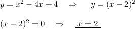 y=x^2-4x+4\ \ \ \Rightarrow \ \ \ \ y=(x-2)^2\ \\\\(x-2)^2=0\ \ \ \Rightarrow \ \ \ \underline {\ x=2\ }