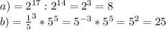 a) = 2^{17} : 2^{14} = 2^{3} = 8 \\b) = \frac{1}{5}^{3} * 5^{5} = 5^{-3} * 5^{5} = 5^{2} = 25