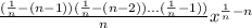 \frac{(\frac{1}{n}-(n-1) ) (\frac{1}{n}-(n-2) )...(\frac{1}{n}-1) ) }{n} x^{\frac{1}{n} -n}