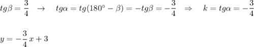 tg\beta=\dfrac{3}{4}\ \ \to \ \ \ tg\alpha =tg(180^\circ -\beta )=-tg\beta =-\dfrac{3}{4}\ \ \Rightarrow \ \ \ k=tg\alpha =-\dfrac{3}{4}\\\\\\y=-\dfrac{3}{4}\, x+3