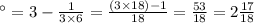 а=3 - \frac{1}{3 \times 6} = \frac{(3 \times 18) - 1}{18 } = \frac{53}{18} = 2 \frac{17}{18}