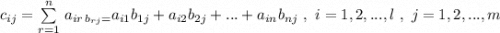 c_{ij}=\sum \limits _{r=1}^{n}\, a_{ir\, b_{rj}=}a_{i1}b_{1j}+a_{i2}b_{2j}+...+a_{in}b_{nj}\ ,\ i=1,2,...,l\ ,\ j=1,2,...,m