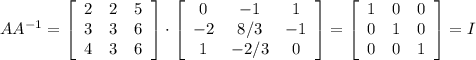 AA^{-1}=\left[\begin{array}{ccc}2&2&5\\3&3&6\\4&3&6\end{array}\right]\cdot \left[\begin{array}{ccc}0&-1&1\\-2&8/3&-1\\1&-2/3&0\end{array}\right]=\left[\begin{array}{ccc}1&0&0\\0&1&0\\0&0&1\end{array}\right]=I