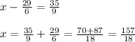 x-\frac{29}{6} =\frac{35}{9} \\\\x=\frac{35}{9} +\frac{29}{6} =\frac{70+87}{18} =\frac{157}{18}