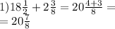 1)18 \frac{1}{2} + 2 \frac{3}{8} = 20 \frac{4 + 3}{8} = \\ = 20 \frac{7}{8}