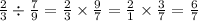 \frac{2}{3} \div \frac{7}{9} = \frac{2}{3} \times \frac{9}{7} = \frac{2}{1} \times \frac{3}{7} = \frac{6}{7}