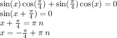 \sin(x) \cos( \frac{\pi}{4} ) + \sin( \frac{\pi}{4} ) \cos(x) = 0 \\ \sin(x + \frac{\pi}{4} ) = 0 \\ x + \frac{\pi}{4} = \pi \: n \\ x = - \frac{\pi}{4} + \pi \: n