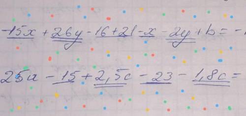 2. Подчеркните подобные слагаемые в выражении: -15х+26у-16+21-х+2у+b= 25а-15+2,5с-23-1,8с= надо​