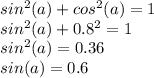 sin^{2}(a) +cos^{2}(a)=1 \\sin^{2}(a) +0.8^{2}=1 \\sin^{2}(a) =0.36\\sin(a)=0.6