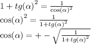 1 + {tg( \alpha )}^{2} = \frac{1}{ { \cos( \alpha ) }^{2} } \\ { \cos( \alpha ) }^{2} = \frac{1}{1 + {tg( \alpha )}^{2} } \\ \cos( \alpha ) = + - \sqrt{ \frac{1}{1 + {tg( \alpha )}^{2} } }