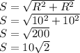 S=\sqrt{R^{2} +R^{2} } \\S=\sqrt{10^{2} +10^{2} } \\S=\sqrt{200} \\S=10\sqrt{2} \\