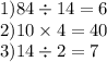 1)84 \div 14 = 6 \\ 2)10 \times 4 = 40 \\ 3)14 \div 2 = 7