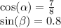 \cos( \alpha ) = \frac{7}{8} \\ \sin( \beta ) = 0.8