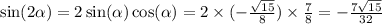 \sin( 2\alpha ) = 2 \sin( \alpha ) \cos( \alpha ) = 2 \times ( - \frac{ \sqrt{15} }{8} )\times \frac{7}{8} = - \frac{7 \sqrt{15} }{32}
