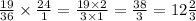 \frac{19}{36} \times \frac{24}{1} = \frac{19 \times 2}{3 \times 1} = \frac{38}{3} = 12 \frac{2}{3}