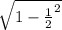 \sqrt{1-\frac{1}{2}^2 }