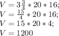 V=3\frac{3}{4}*20*16; \\V=\frac{15}{4}*20*16; \\V=15*20*4; \\V=1200