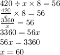 420 \div x \times 8 = 56 \\ \frac{420}{x} \times 8 = 56 \\ \frac{3360}{x} = 56 \\ 3360 = 56x \\ 56x = 3360 \\ x = 60