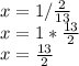 x=1/\frac{2}{13} \\x=1*\frac{13}{2} \\x=\frac{13}{2}