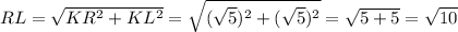 RL = \sqrt{KR^{2} + KL^{2} } =\sqrt{(\sqrt{5} )^{2} +(\sqrt{5} )^{2} }=\sqrt{5 + 5}=\sqrt{10}
